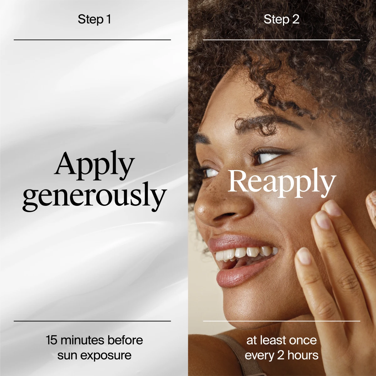 The Step 1 and Step 2 panels, apply generously 15 minutes before sun exposure and reapply at least once every 2 hours